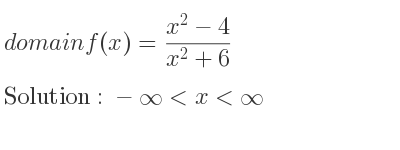 The domain of f(x)=(x^2-4)/(x^2+6) is -infinity <x<infinity